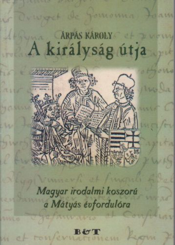 rps Kroly - A kirlysg tja (Magyar irodalmi koszor a Mtys vfordulra)