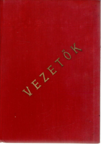 Váradi Károly (szerk.) Kő Kálmán (szerk.) - Vezetők - A demokrácia építői, akik a 3 éves tervet is keresztülviszik
