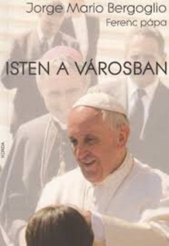 Jorge Mario Bergoglio - Isten a vrosban