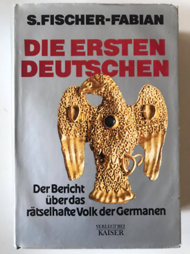 S. Fischer-Fabian - Die ersten Deutschen. Der Bericht ber das rtselhafte Volk der Germanen
