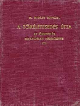 Dr. Kirly Istvn - A tkleteseds tja, az nnevels gyakorlati kziknyve ( cserksz )