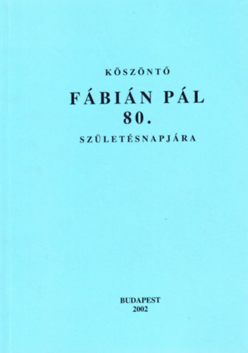 Hajdú Mihály (szerk.) - Köszöntő Fábián Pál 80. születésnapjára