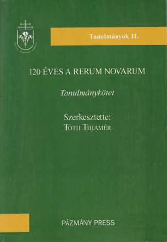 Tóth Tihamér (szerk.) - 120 éves a Reum Novarum (Tanulmánykötet)