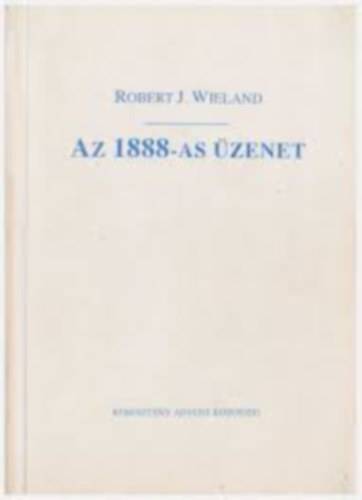 Robert J. Wieland - Az 1888-as �zenet
