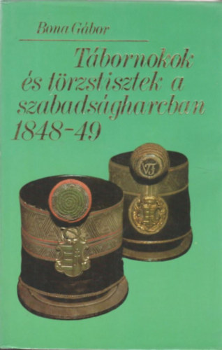 Bona Gbor - Tbornokok s trzstisztek a szabadsgharcban 1848-49