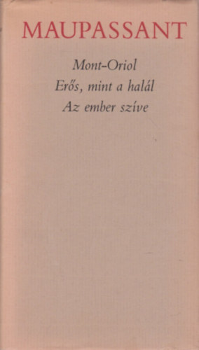 Guy De Maupassant - Mont-Oriol-Er�s, mint a hal�l-Az ember sz�ve