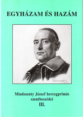 Mindszenty József - Egyházam és hazám (Mindszenty József hercegprímás szentbeszédei III.)