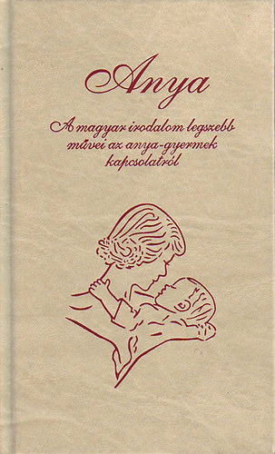 Anya - A magyar irodalom legszebb művei az anya-gyermek kapcsolatról