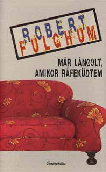 Robert Fulghum - M�r l�ngolt, amikor r�fek�dtem
