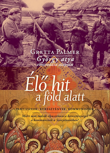 Gretta Palmer - Élő hit a föld alatt - Partizánok, keresztények, kommunisták