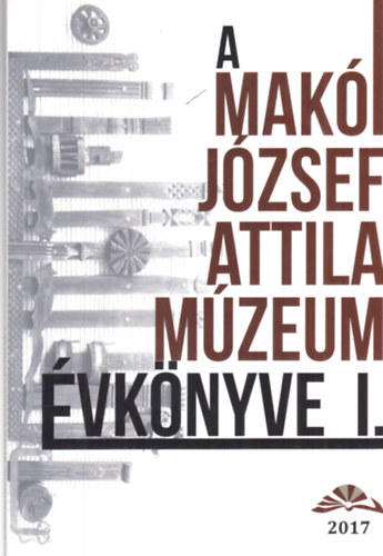 Csengeriné Szabó Éva (szerk.) - A makói József Attila Múzeum (József Attila Múzeum évkönyve I.)