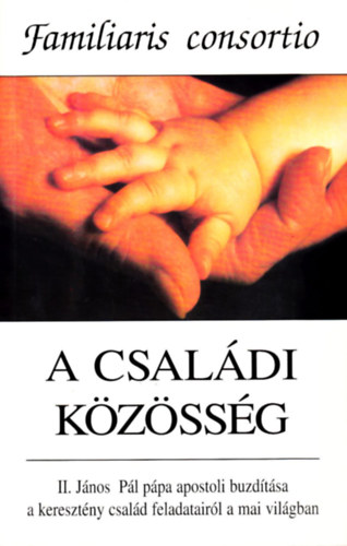 II. J�nos P�l - A csal�di k�z�ss�g - II. J�nos P�l p�pa apostoli buzd�t�sa a kereszt�ny csal�d feladatair�l a mai vil�gban