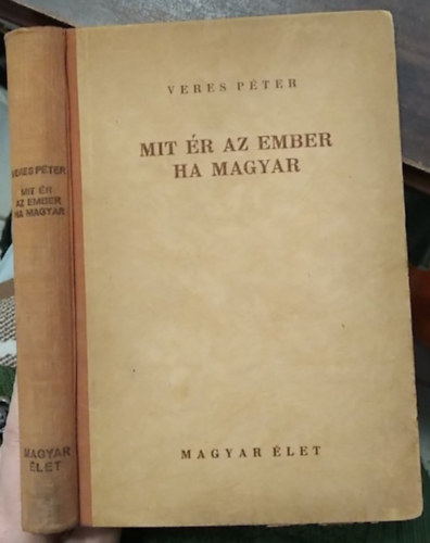 Veres Péter - Mit ér az ember ha magyar - Levelek egy parasztfiúhoz (II. kiadás)