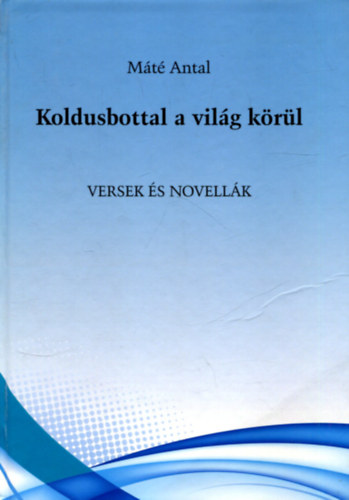 Mt Antal - Koldusbottal a vilg krl (Versek s novellk)