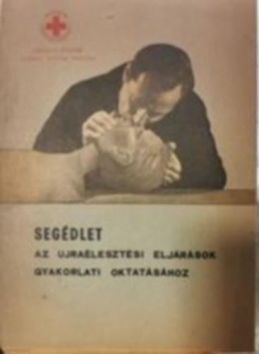 Dr. Felkai Tam�s - Seg�dlet - az ujra�leszt�si elj�r�sok gyakorlati oktat�s�hoz