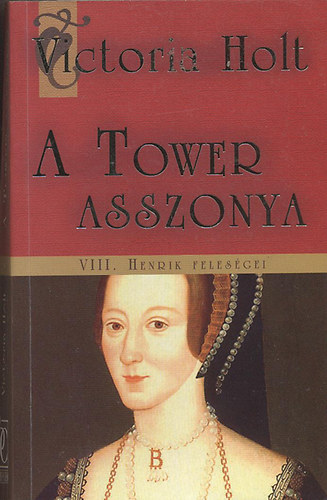 Victoria Holt - A Tower asszonya - VIII. Henrik felesgei