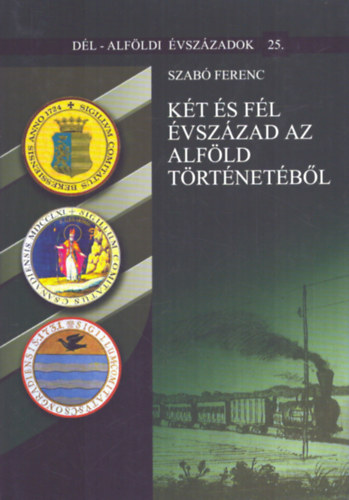 Szab Ferenc - Kt s fl vszzad az Alfld trtnetbl (Dl-Alfld vszzadok 25.)