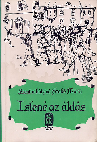 Szentmihályiné Szabó Mária - Istené az áldás I-II. (egybekötve)