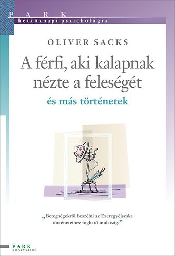 Oliver Sacks - A frfi, aki kalapnak nzte a felesgt - s ms trtnetek