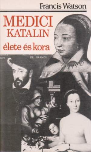 Francis Watson - Medici Katalin �lete �s kora