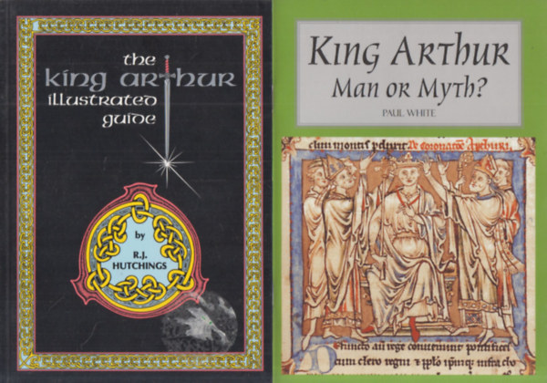 R. J. Hutchings Paul White - The King Arthur Illustrated Guide + King Arthur- Man or Myth? (2 m�)