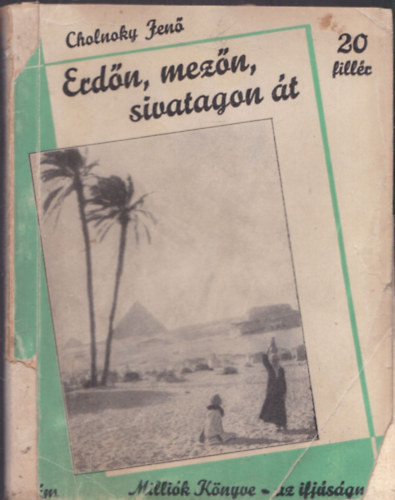 Cholnoky Jen� - Erd�n, mez�n, sivatagon �t