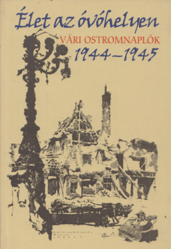 Buzinkay G�za; Buzinkay G�za szerk. - �let az �v�helyen, V�ri ostromnapl�k 1944-45.