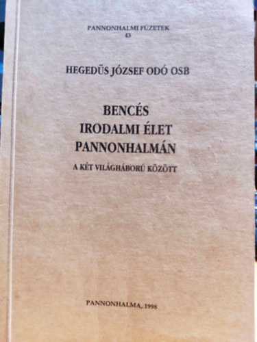 Hegeds Jzsef Od OSB - Bencs irodalmi let Pannonhalmn a kt Vilghbor kztt (Pannonhalmi fzetek 43)