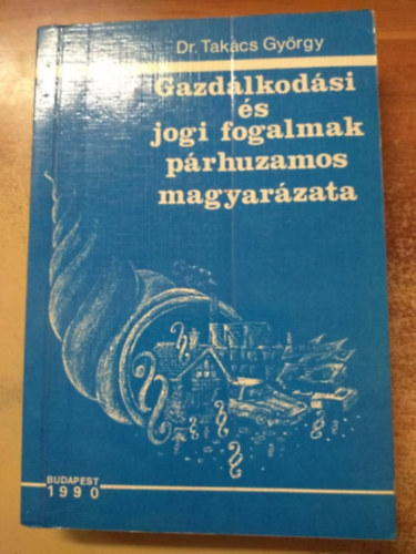 Dr. Takács György - Gazdálkodási és jogi fogalmak párhuzamos magyarázata