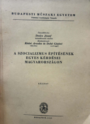 Devics J�zsef, R�dei Aranka, Dob� G�za - A szocializmus �p�t�s�nek egyes k�rd�sei Magyarorsz�gon (K�zirat)