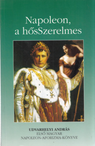 Udvarhelyi Andr�s - Napoleon, a H�sSzerelmes (dedik�lt)
