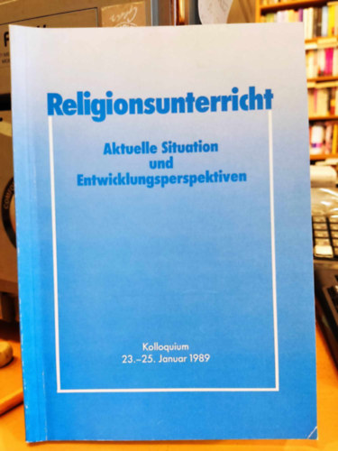 Sekretariat der Deutschen Bischofskonferenz - Religionsunterricht - Aktuelle Situation und Entwicklungsperspektiven (Kolloquium 23-25. Januar 1989)