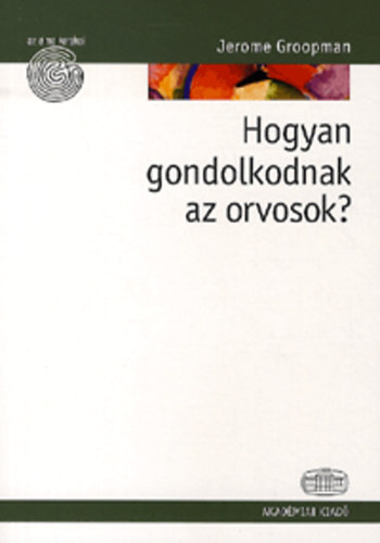 Jerome Groopman - Hogyan gondolkodnak az orvosok?