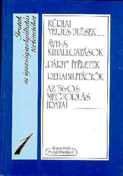 Dr. Horvth Ibolya- Dr. Solt Pl- Dr. Szab Gyz - Iratok az igazsgszolgltats trtnethez 1. Kriai teljes lsek VH-s kihallgatsok "Prt"-tletek Rehabilitcik Az '56-os megtorls iratai