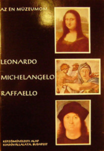 Lszl Gyula - Az n mzeumom / Leonardo, Michelangelo, Raffaello