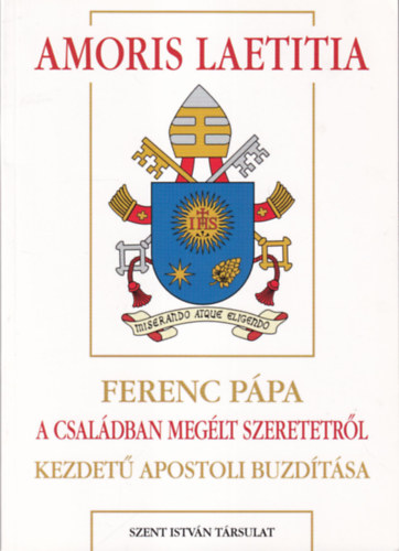 Dis Istvn  (szerk.) - Amoris laetitia - Ferenc ppa 'A csaldban meglt szeretetrl' kezdet apostoli buzdtsa (Ppai megnyilatkozsok 52)