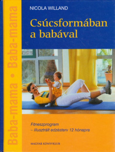 Nicola Willand - Cs�csform�ban a bab�val - Edz�sterv any�nak �s gyermek�nek - Fitneszprogram - illusztr�lt edz�sterv 12 h�napra