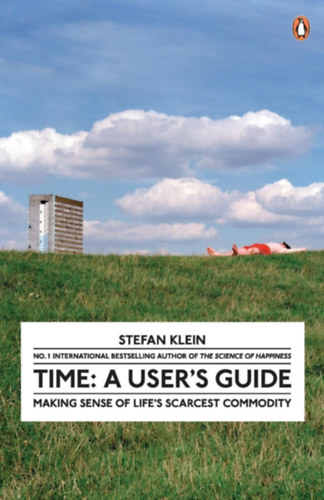Stefan Klein - Time: A User's Guide - Making Sense of Life's Scarcest Commodity