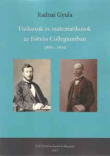 Radnai Gyula - Fizikusok �s matematikusok az E�tv�s Collegiumban 1895-1950