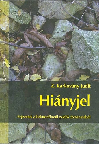 Z. Karkov�ny Judit - Hi�nyjel ( Fejezetek a balatonf�redi zsid�k t�rt�net�b�l)