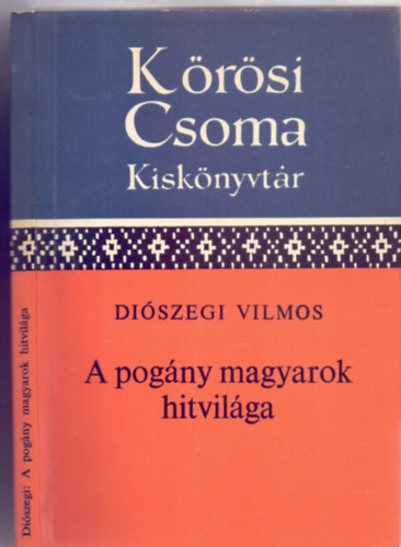 Diszegi Vilmos - A pogny magyarok hitvilga (Krsi Csoma Sndor Kisknyvtr - 2. kiads, 29 oldal mellklettel)