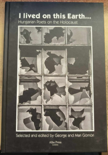 George and Mari Gömöri - I Lived on this Earth: Hungarian Poets on the Holocaust.