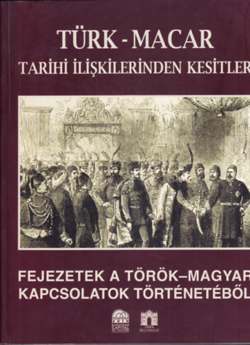 Türk-Macar tarihi ilişkilerinden kesitler / Fejezetek a török-magyar kapcsolatok történetéből