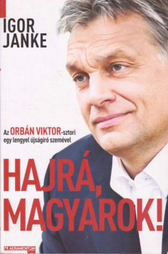 Igor Janke - Hajr, magyarok! - Az Orbn Viktor-sztori egy lengyel jsgr szemvel