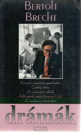 Bertolt Brecht - Dr�m�k - Kur�zsi mama �s gyermekei o Galilei �lete o A szecsu�ni j�l�lek o �ll�ts�tok meg Arturo Uit! o A kauk�zusi kr�tak�r