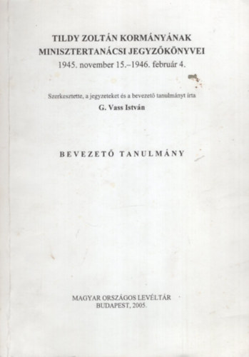 G.Vass István - Tildy Zoltán kormányának minisztertanácsi jegyzőkönyvei Bevezető tanulmány (Dedikált)