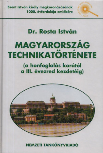 Dr. Rosta Istv�n - Magyarorsz�g technikat�rt�nete (a honfoglal�s kor�t�l a III. �vezred kezdet�ig) (dedik�lt)
