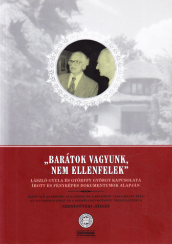 Szentpteri Jzsef  (szerk.) - ,,Bartok vagyunk, nem ellenfelek" - Lszl Gyula s Gyrffy Gyrgy kapcsolata rott s fnykpes dokumentumok alapjn