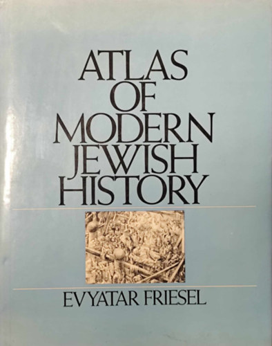 Evyatar Friesel - A modernkori zsidó történelem atlasza (Atlas of Modern Jewish History)