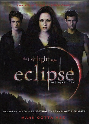 Mark Cotta Vaz - The twilight saga: Eclipse (napfogyatkozás) - Kulisszatitkok - illusztrált nagykalauz a filmhez